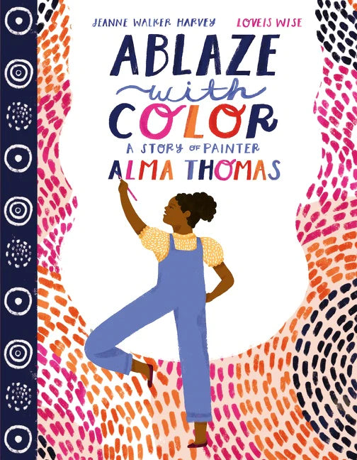 Ablaze with Color A Story of Painter Alma Thomas